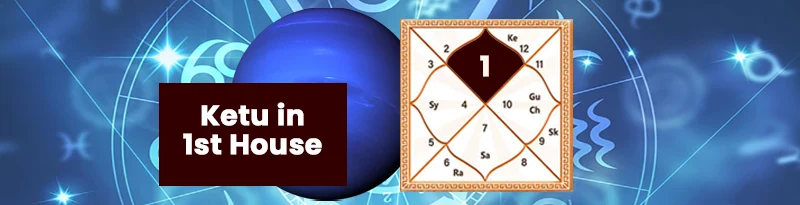 Ketu in 1st House Ketu in 1st House